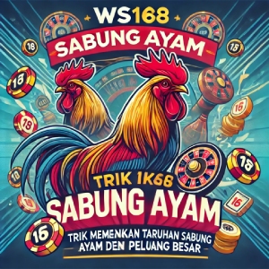 WS168 Sabung Ayam: Trik Memenangkan Taruhan Sabung Ayam dengan Peluang Besar 